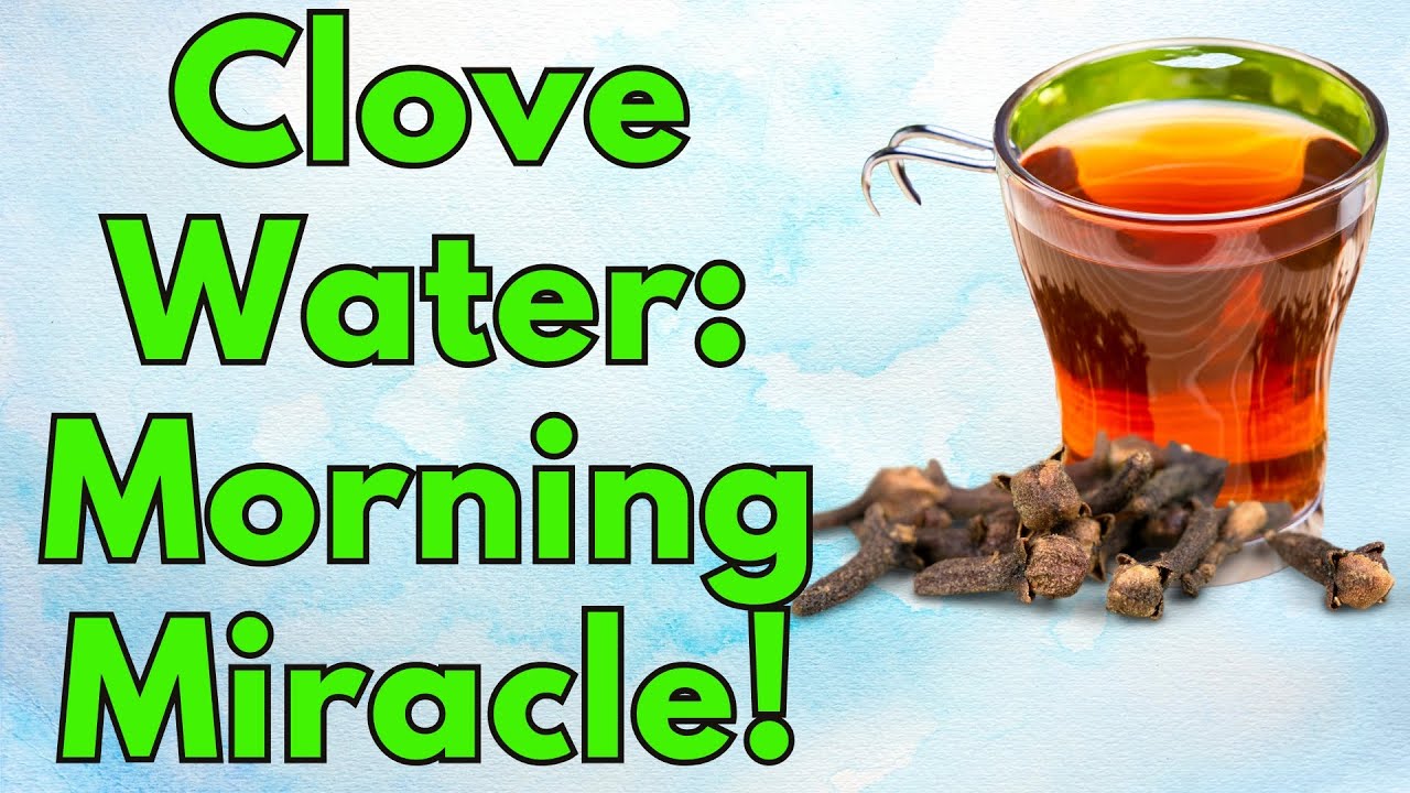 The Remarkable Health Benefits of Clove Water Each Morning