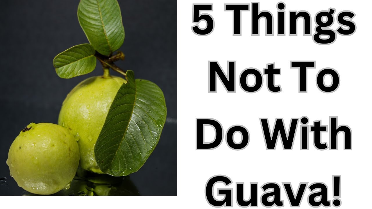 5 Things Not to Do with Guava: Avoid These Common Mistakes